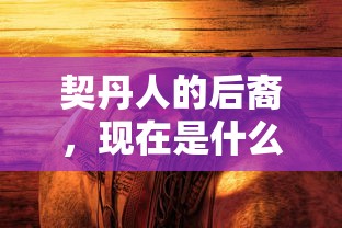 契丹人的后裔现今主要是什么族？  第1张