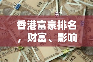 香港富豪排名，财富、影响力与未来展望  第1张