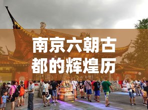 南京六朝古都的辉煌历史之旅  第1张