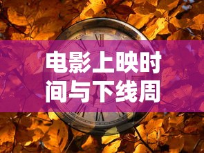 电影上映时间与下线周期。  第1张