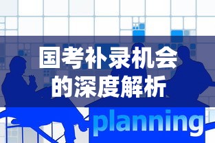 国考补录机会的深度解析  第1张