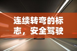 连续转弯标志，安全驾驶的指引  第1张