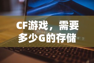 CF游戏所需存储空间大小  第1张