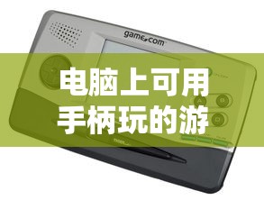 电脑上可用手柄玩的游戏种类与推荐  第1张