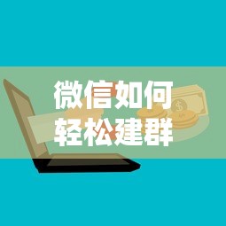 微信轻松建群教程，快速创建与管理群组的方法  第1张