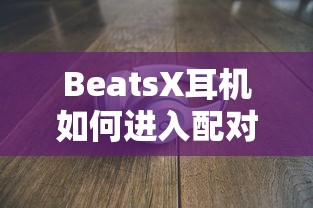 BeatsX耳机进入配对模式的步骤  第1张