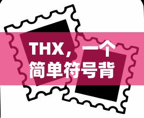 THX，一个简单符号背后的意义与价值  第1张