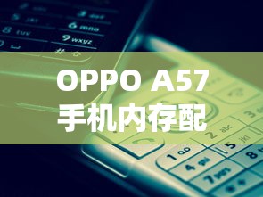 OPPO A57手机内存配置详解，究竟有几个GB？  第1张