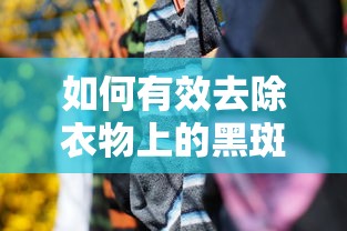有效去除衣物上黑斑的技巧  第1张