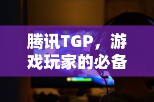 腾讯TGP，游戏玩家的必备神器  第1张