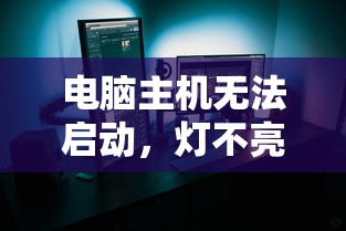 电脑主机无法启动，灯不亮，故障诊断与解决方案  第1张