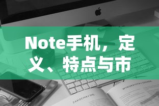 Note手机，定义、特点及市场应用分析  第1张
