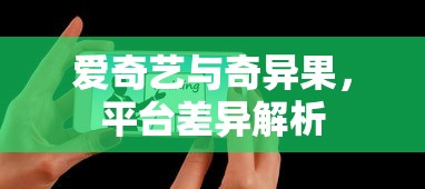 爱奇艺与奇异果，平台差异解析  第1张