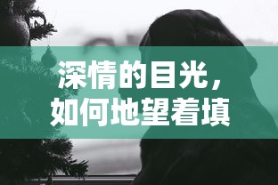 深情的目光，如何深情地望着未知的未来  第1张