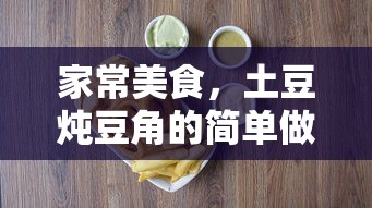 家常美食，土豆炖豆角的简单做法  第1张