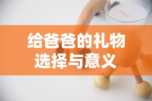 给爸爸的礼物选择与背后的深意  第1张
