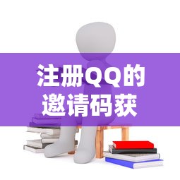 注册QQ的邀请码获取全攻略  第1张