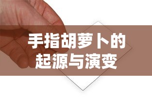 手指胡萝卜，从起源到演变的传奇故事  第1张