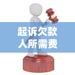 起诉欠款人，所需费用全面解析  第1张