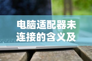 电脑适配器未连接，含义及解决方法  第1张
