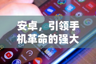 安卓，手机革命的强大引领者  第1张