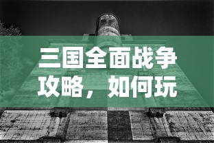 三国全面战争攻略，玩转历史巨作的秘诀  第1张