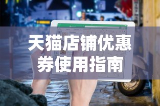 天猫店铺优惠券使用指南  第1张