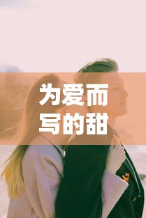 甜蜜爱意，为爱而写的温馨留言  第1张
