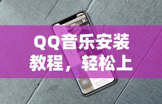 QQ音乐安装教程，轻松上手，畅享音乐之旅  第1张