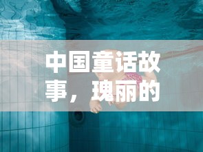中国童话故事，瑰丽的民族故事宝库  第1张