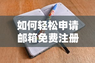 轻松申请免费邮箱注册的步骤与技巧  第1张