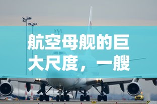 航空母舰，海上巨无霸的详细解读  第1张