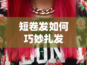 短卷发巧妙扎发技巧分享  第1张