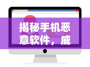 揭秘手机恶意软件，威胁与防范之道  第1张