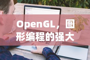 OpenGL，图形编程的强大引擎工具  第1张