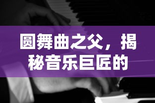 圆舞曲之父，音乐巨匠的传奇人生揭秘  第1张