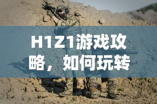 H1Z1游戏攻略，生存与战斗的玩转之道  第1张