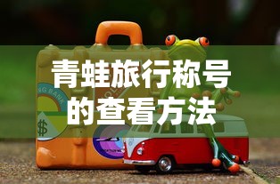 青蛙旅行称号的查看指南  第1张