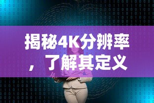揭秘4K分辨率，定义与重要性一览  第1张