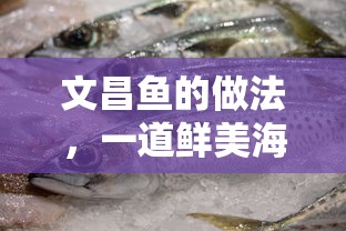 文昌鱼烹饪艺术，鲜美海鲜的独特做法  第1张