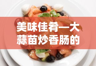 大蒜苗炒香肠，美味佳肴的制作方法  第1张