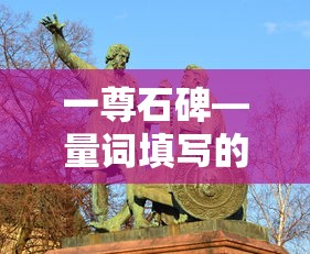 一尊石碑，量词填写的奥秘与文化内涵  第1张