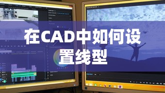 在CAD中设置线型的标题可以是，CAD中如何设置线型。  第1张