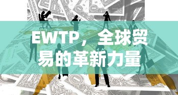 EWTP，全球贸易的革新力量  第1张