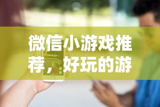 微信小游戏推荐，热门好玩的游戏有哪些？  第1张