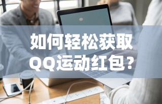 轻松获取QQ运动红包的秘诀！  第1张