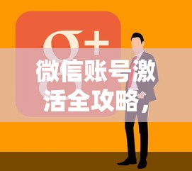 微信账号激活全攻略，轻松找回您的数字生活之旅  第1张