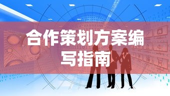 合作策划方案编写指南  第1张