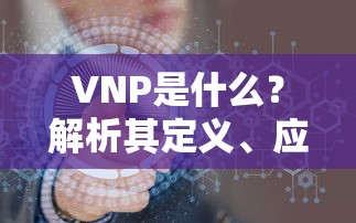 VNP，定义、应用及在科技领域的重要性解析  第1张