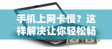 手机上网卡慢？轻松解决，畅游网络世界！  第1张